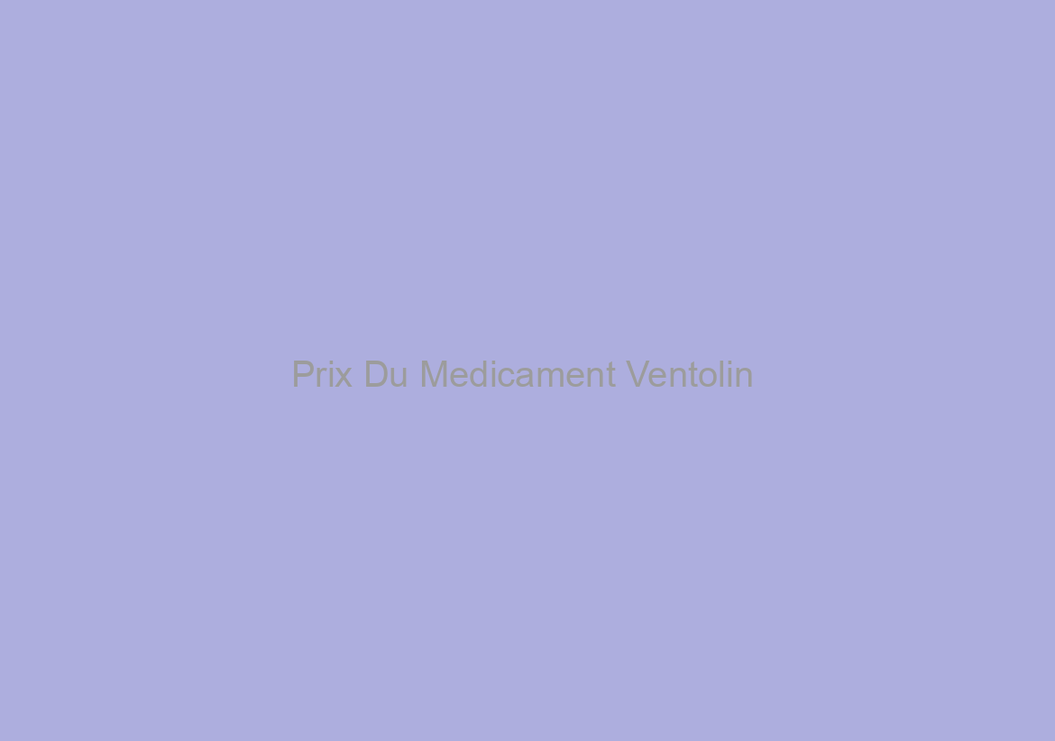 Prix Du Medicament Ventolin / Livraison dans le monde rapide